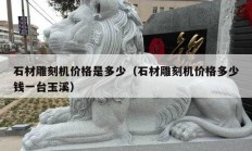 石材雕刻機(jī)價(jià)格是多少（石材雕刻機(jī)價(jià)格多少錢一臺(tái)玉溪）