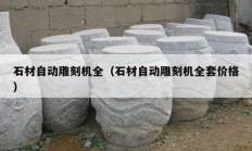 石材自動(dòng)雕刻機(jī)全（石材自動(dòng)雕刻機(jī)全套價(jià)格）